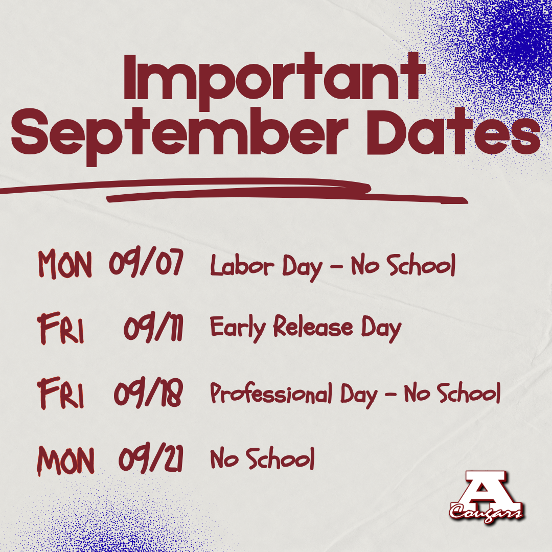 Important September dates: Monday September 7 Labor Day No school, Friday, September 11 Early Release Day, Friday, Sept. 18. No School, Monday, September 21, no school