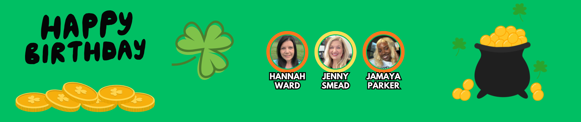 **Alt text (WCAG 2.1 AA compliant):**  Green birthday graphic reading “Happy Birthday.” Decorative shamrocks, gold coins, and a pot of gold appear around three staff photos labeled: Hannah Ward, Jenny Smead, and Jamaya Parker.