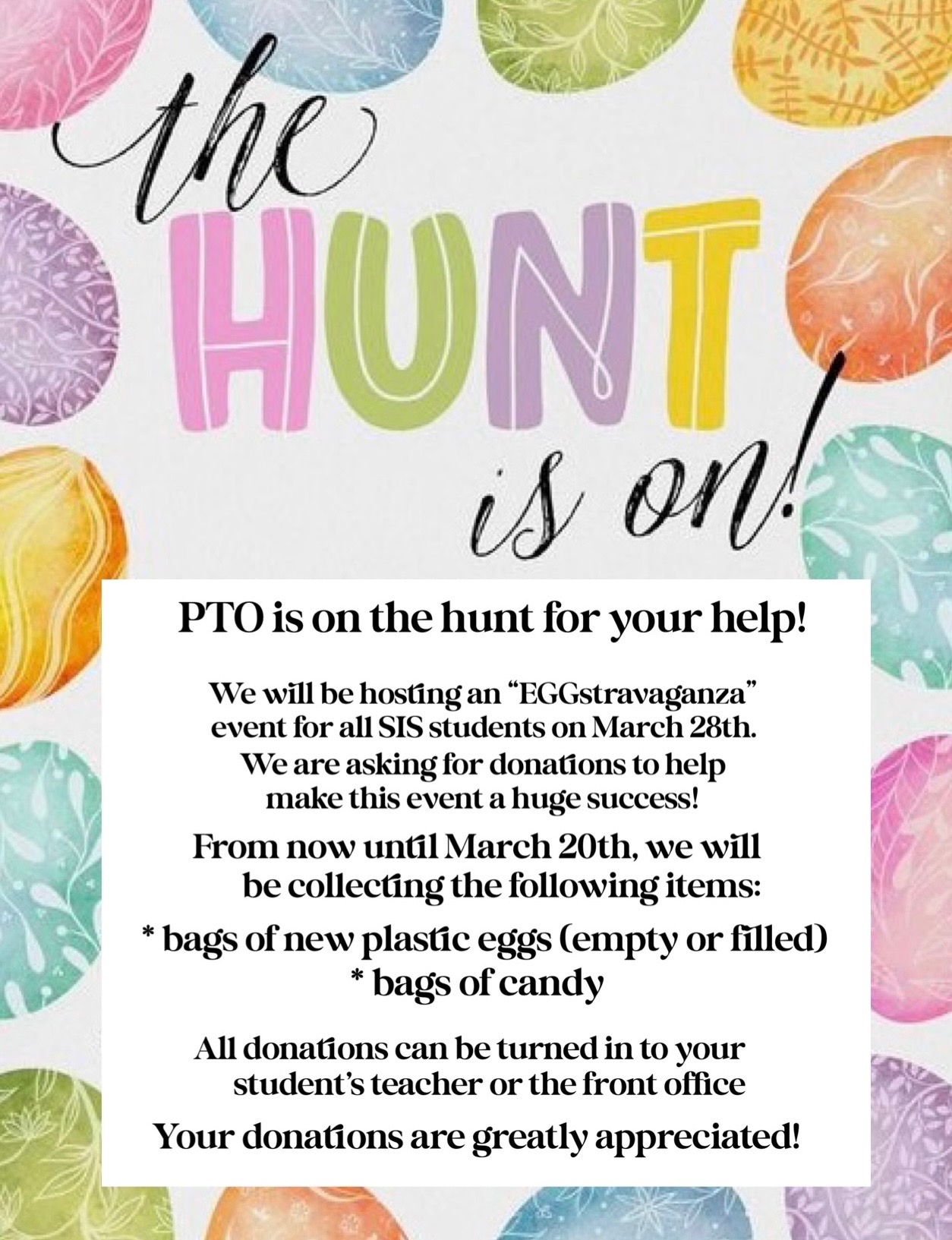PTO needs your help: EGGstravaganza even for all students on March 28th needs donations to make this event a HUGE success! From now until March 20th, we are collecting bags of new plastic eggs (empty or filled) and bags of candy.  Turn donations into your teacher or the front office!  Your donations are greatly appreciated!!