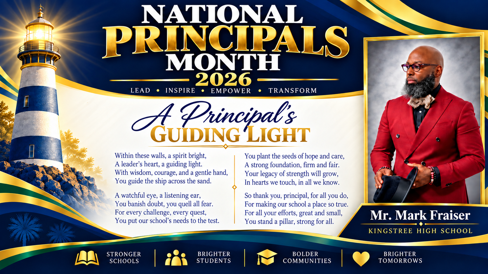 National Principals Month 2026 tribute to Mr. Mark Fraiser Kingstree High School. A navy, gold, green, and white design features his portrait, a shining lighthouse, and “A Principal’s Guiding Light,” a poem honoring his leadership, care, and dedication. Footer reads “Stronger Schools,” “Brighter Students,” “Bolder Communities,” and “Brighter Tomorrows.”