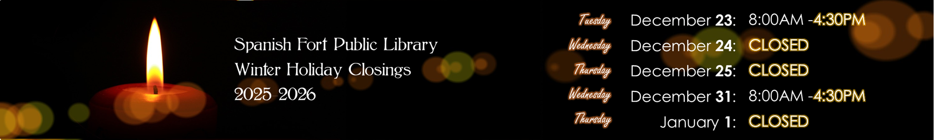 Library will close at 4:30 on 12/23/25, be closed 12/24/25 and 12/25/25. Library will close early at 4:30 on 12/31/25 and be closed on 1/1/2026.