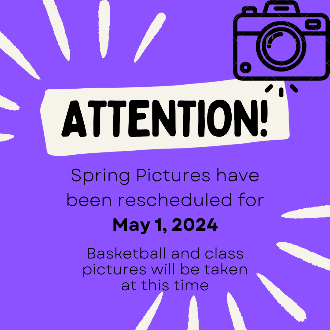 Attention: Spring pictures have been rescheduled for Wednesday May 1st, 2024 - Individual, Class, and Basketball pictures will be taken this day