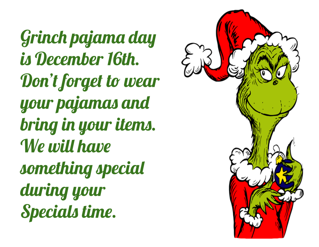 Grinch pajama day is December 16th. Don’t forget to wear your pajamas and bring in your items. We will have something special during your Specials time. 