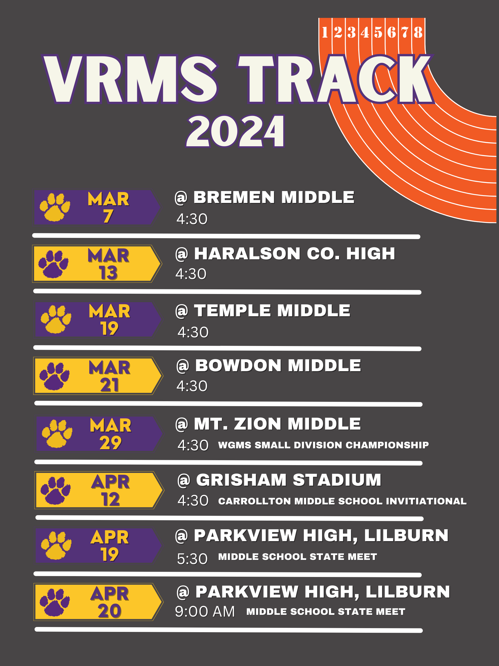 VRMS TRACK 2024 MAR 7 BREMEN MIDDLE 4:30 MAR 13 HARALSON co. HIGH 4:30 MAR 19 TEMPLE MIDDLE 4:30 MAR 21 BOWDON MIDDLE 4:30 MAR 29 @ MT. ZION MIDDLE 4:30 WGMS SMALL DIVISION CHAMPIONSHIP APR 12 GRISHAM STADIUM 4:30 CARROLLTON MIDDLE SCHOOL INVITIATIONAL APR 19 PARKVIEW HIGH, LILBURN 5:30 MIDDLE SCHOOL STATE MEET APR 20 PARKVIEW HIGH, LILBURN 9:00 AM MIDDLE SCHOOL STATE MEE