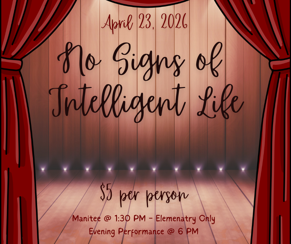 April 23, 20026 No Signs of Intelligent Life $5 per person Manitee @ 1:30 PM -- Elementary Only Evening Performance @ 6 PM 