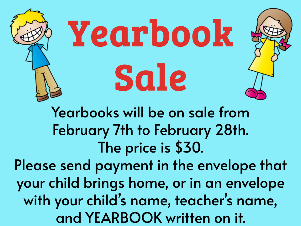 Yearbooks will be on sale from  February 7th to February 28th. The price is $30.  Please send payment in the envelope that your child brings home, or in an envelope with your child’s name, teacher’s name, and YEARBOOK written on it.