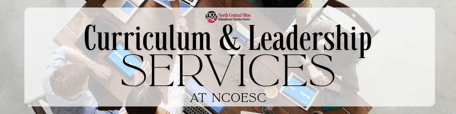 Welcome to Curriculum & Leadership Services at NCOESC Welcome to Curriculum & Leadership Services at NCOESC