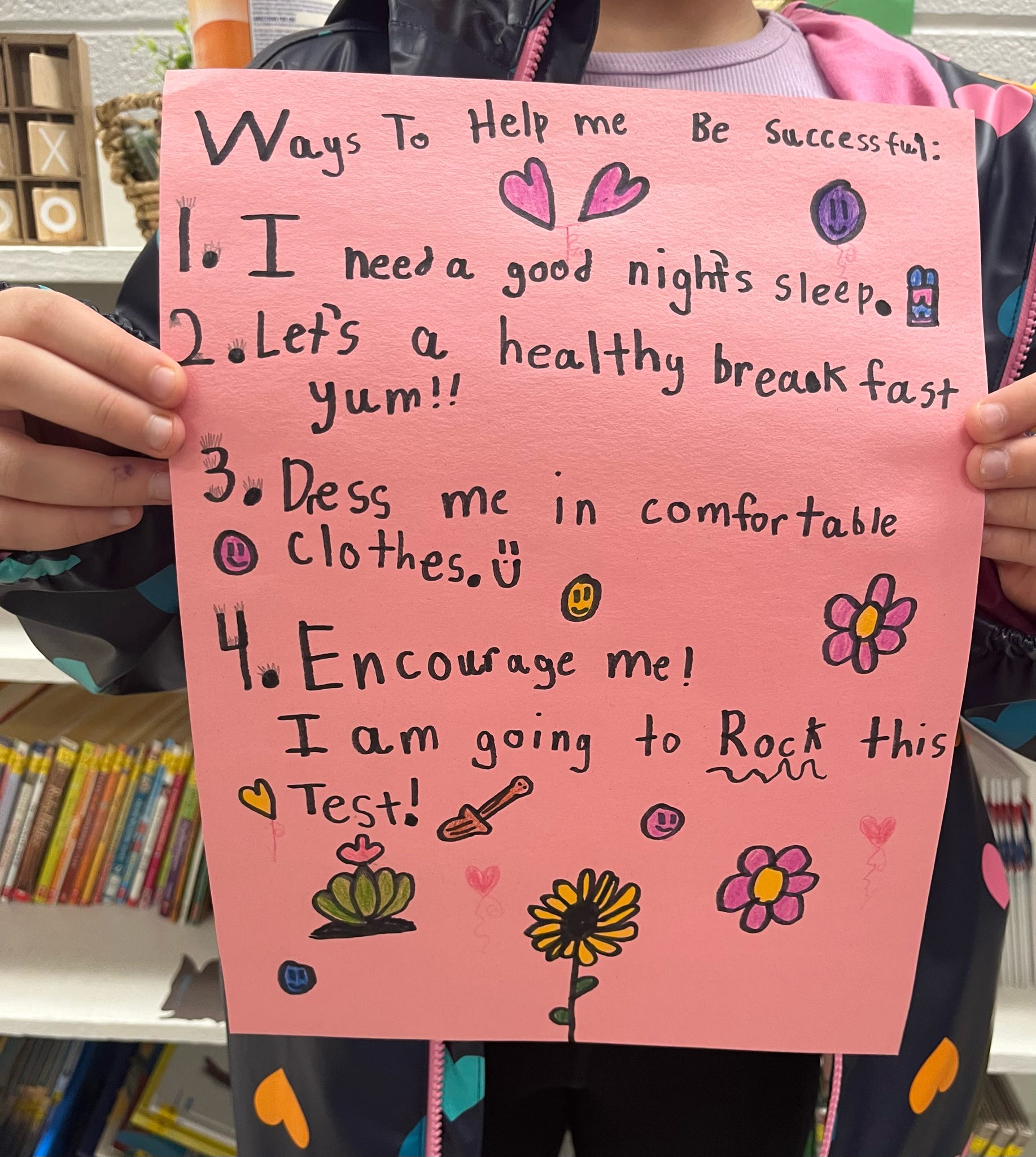 Ways to help me be successful during TCAP week. 1. I need a good night's sleep. 2. Lets have a healthy breakfast! Yum! 3. Dress me in comfortable clothes. 4. Encourage me! I am going to rock this test!