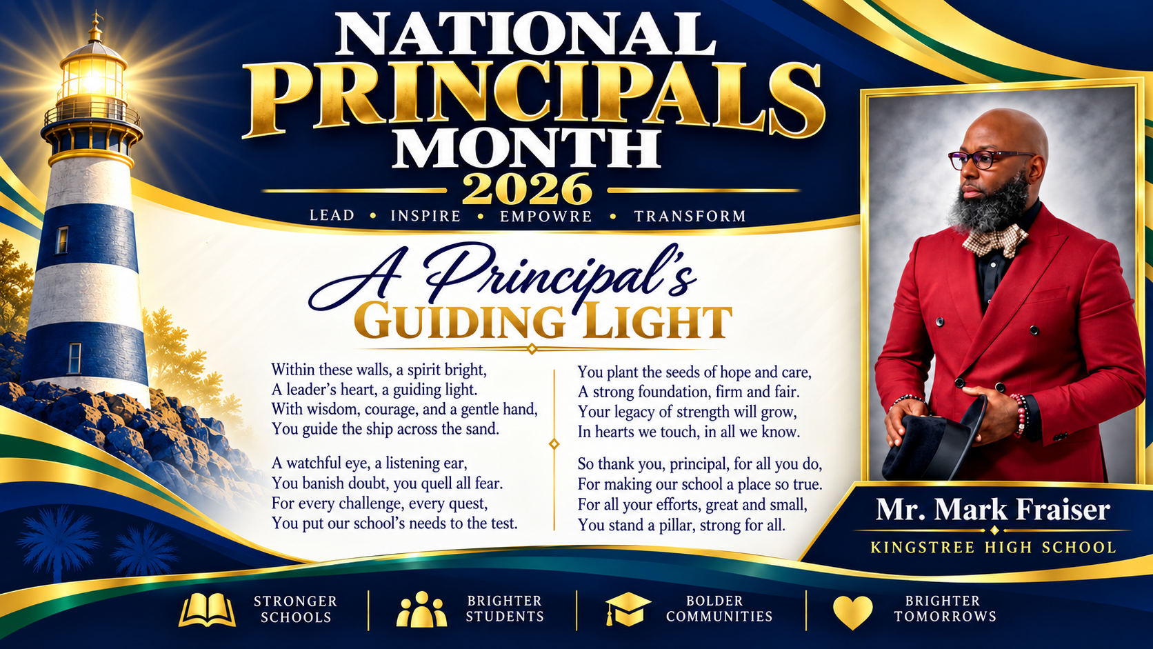 National Principals Month 2026 tribute to Mr. Mark Fraiser Kingstree High School. A navy, gold, green, and white design features his portrait, a shining lighthouse, and “A Principal’s Guiding Light,” a poem honoring his leadership, care, and dedication. Footer reads “Stronger Schools,” “Brighter Students,” “Bolder Communities,” and “Brighter Tomorrows.”