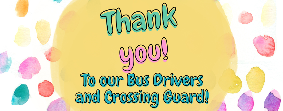 Colorful thank you to our bus drivers and crossing guard.