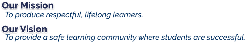 Our Mission: To create respectful, high-achieving students. Our Vision: To provide a safe learning community where students are successful.