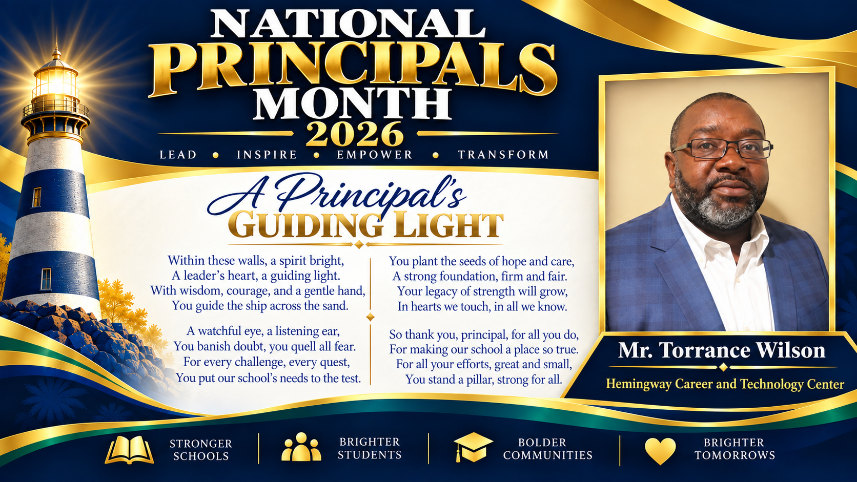 National Principals Month 2026 tribute to Mr. Torrance Wilson of Hemingway Career and Technology Center. A navy, gold, green, and white design features his portrait, a shining lighthouse, and “A Principal’s Guiding Light,” a poem honoring his leadership, care, and dedication. Footer reads “Stronger Schools,” “Brighter Students,” “Bolder Communities,” and “Brighter Tomorrows.”