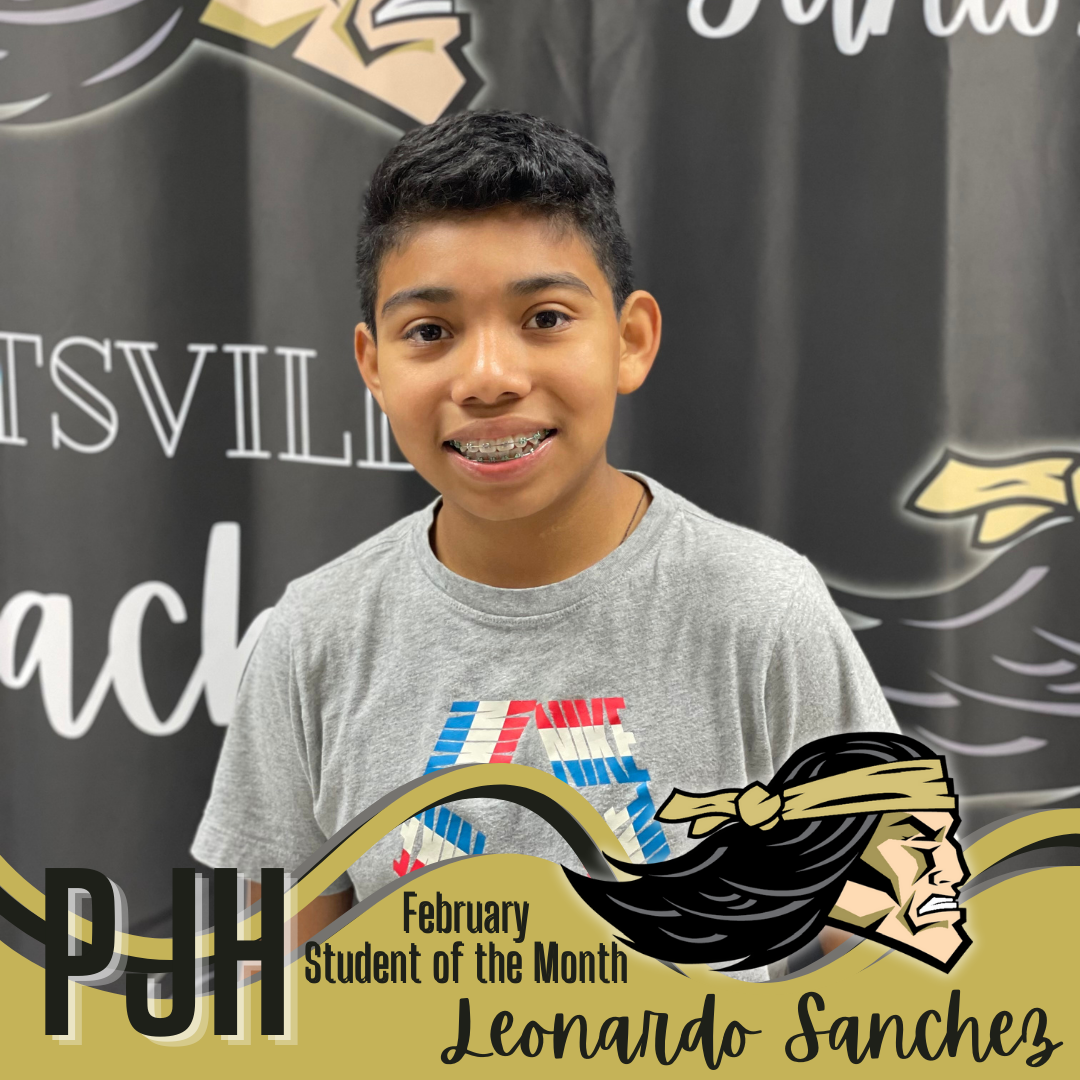PJHS February Student of the Month: Leonardo Sanchez, 7th Grade. Parents are Felix and Claudia Sanchez.