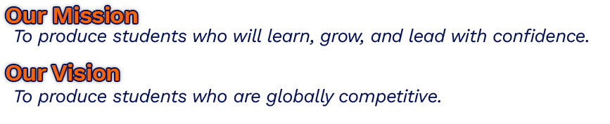 Mission: To produce students who will learn, grow, lead with confidence. Vision: To produce students who are globally competitive.