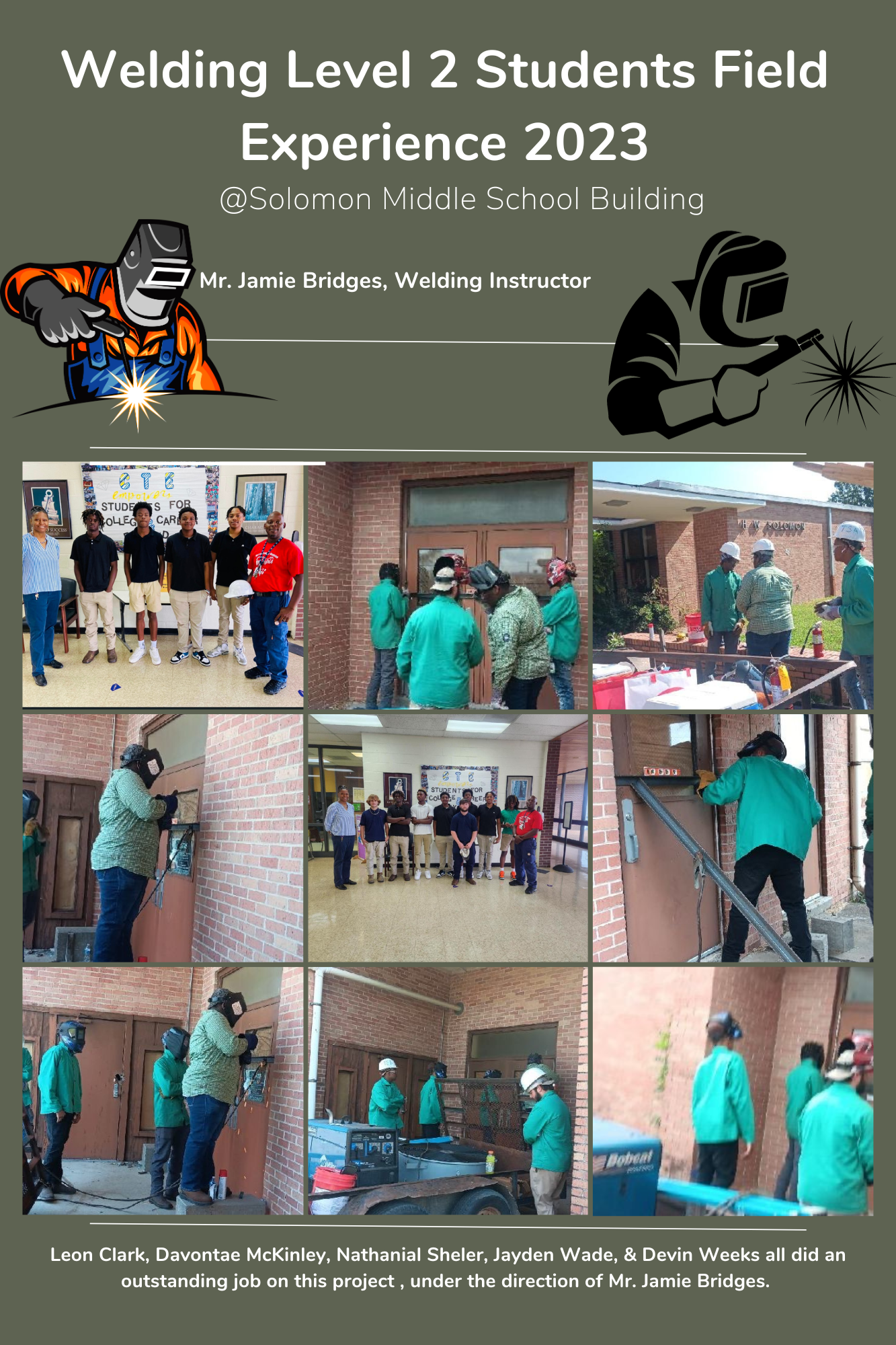 Welding Level 2 Students Field Experience 2023 at Solomon Middle School Building. Mr. Jamie Bridges, Welding Instructor. Leon Clark, Davontae McKinley, Nathanial Sheler, Jayden Wade & Devin Weeks all did an outstanding job on this project, under the direction of Mr. Jamie Bridges.