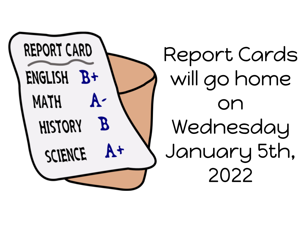 Report Cards  will go home on  Wednesday January 5th, 2022
