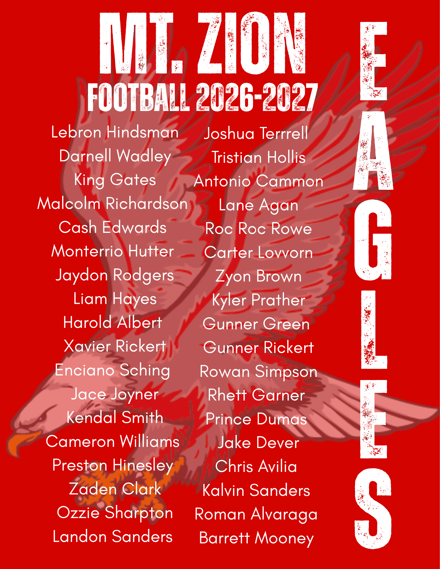 Mt.Zion Football 2026-2027 Eagles Roster This image shows the 2026–2027 football roster graphic for the Mount Zion Eagles.  Roster Names Left Column: Lebron Hindsman Darnell Wadley King Gates Malcolm Richardson Cash Edwards Monterrio Hutter Jaydon Rodgers Liam Hayes Harold Albert Xavier Rickert Enciano Sching Jace Joyner Kendal Smith Cameron Williams Preston Hinesley Zaden Clark Ozzie Sharpton Landon Sanders Right Column: Joshua Terrrell Tristian Hollis Antonio Cammon Lane Agan Roc Roc Rowe Carter Lowvorn Zyon Brown Kyler Prather Gunner Green Gunner Rickert Rowan Simpson Rhett Garner Prince Dumas Jake Dever Chris Avilia Kalvin Sanders Roman Alvaraga Barrett Mooney