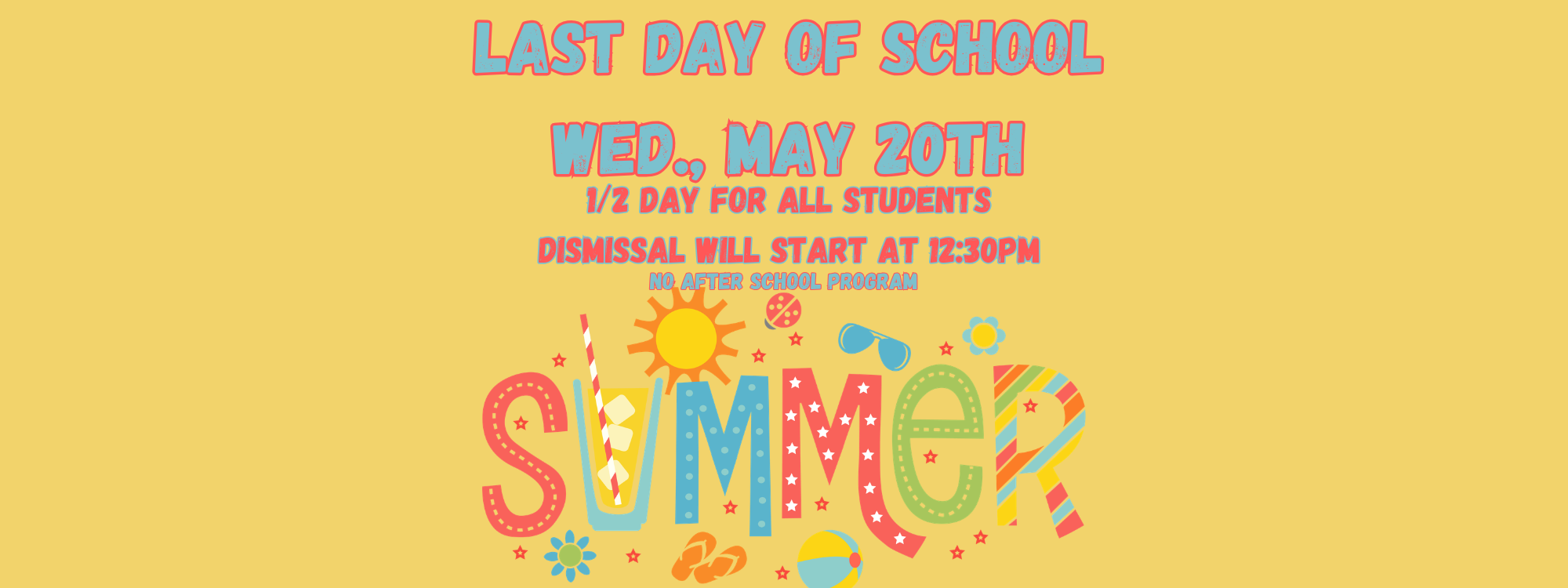 Last day of school is 1/2 Day.  May 20th no ASP.  Dismissal at 12:30