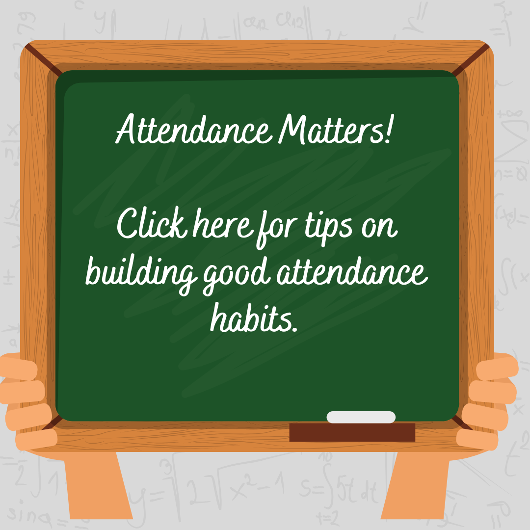 Attendance matters!  Click here for tips on building good attendance habits.