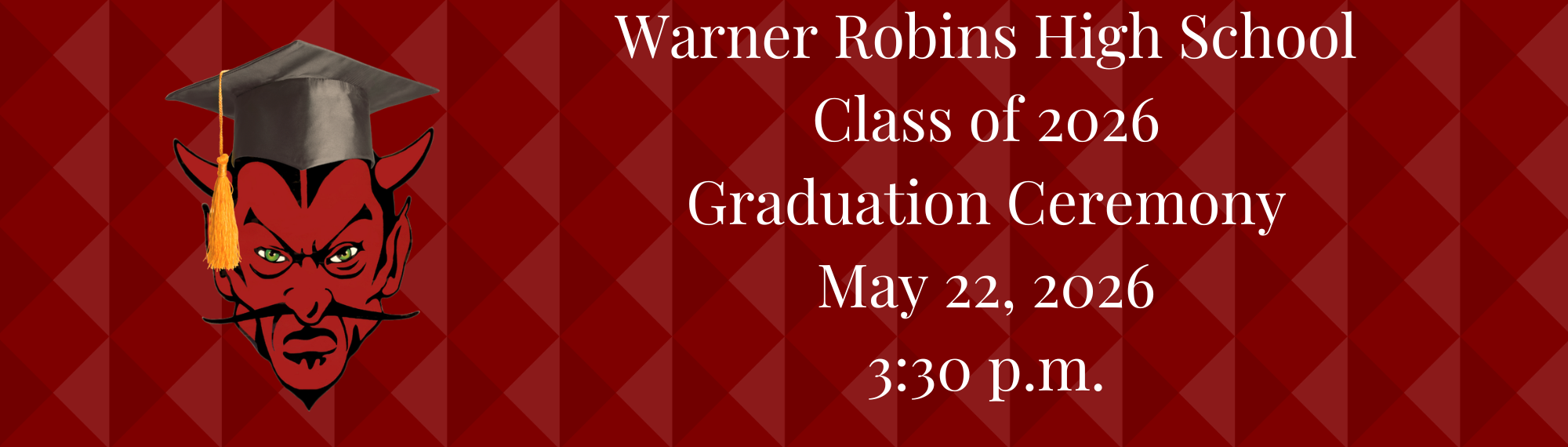 Warner Robins High School Class of 2026 Graduation Ceremony:  May 22, 2026 at 3:30 p.m.