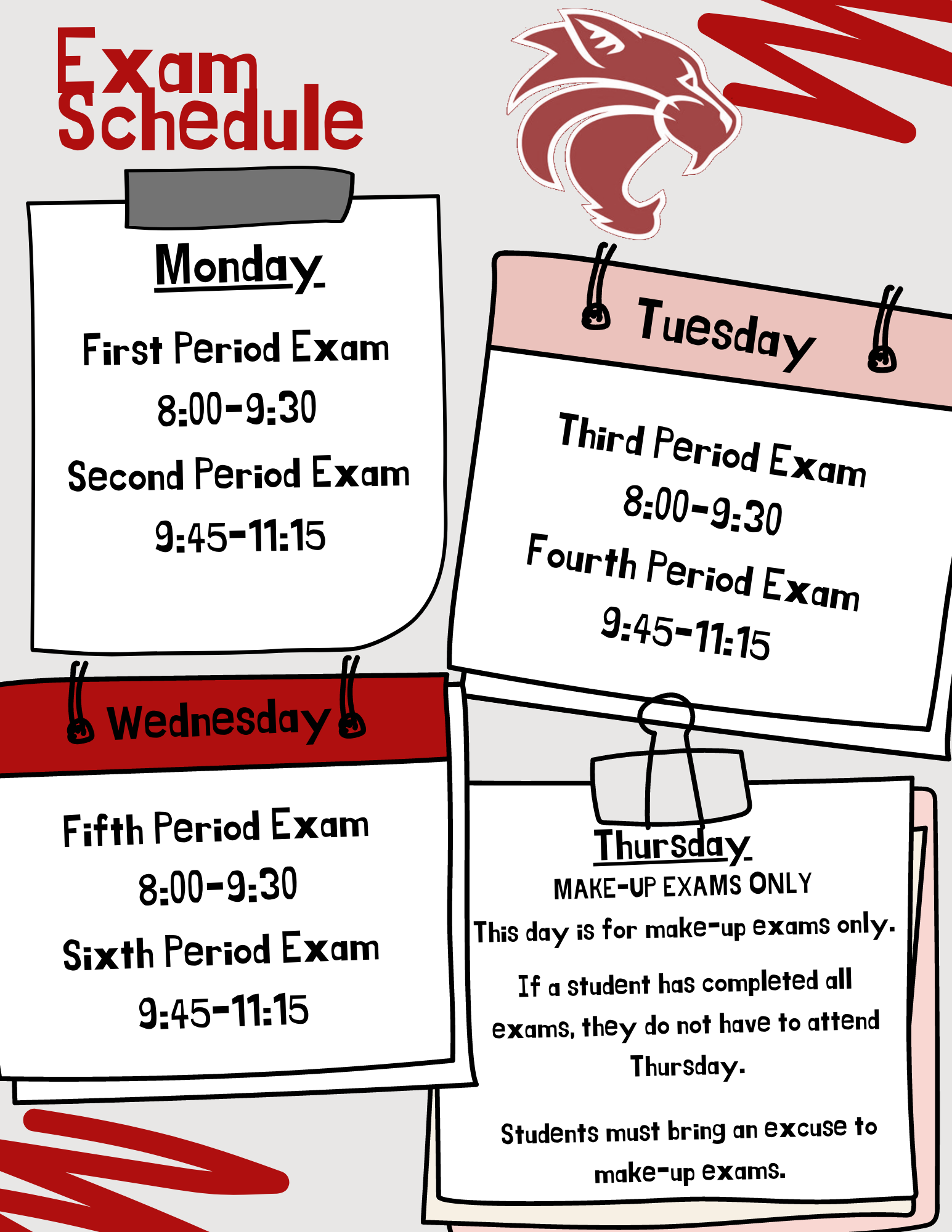 Exam Schedule Monday first period 8:00-9:30 second period 9:45-11:15, Tuesday 3rd period 8:00-9:30 4th period 9:45-11:15, Wednesday 5th period 9:00-9:30 6th period 9:45-11:15, Thursday is makeup exams only. If a student has completed all exams, they do not have to come.  Students must bring an excuse to make up exams. More info regarding exams checkouts was sent home with students. Exams count 20% of final grade