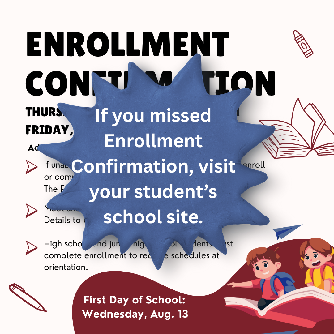 If you missed Enrollment Confirmation, visit with your student's school site. 
