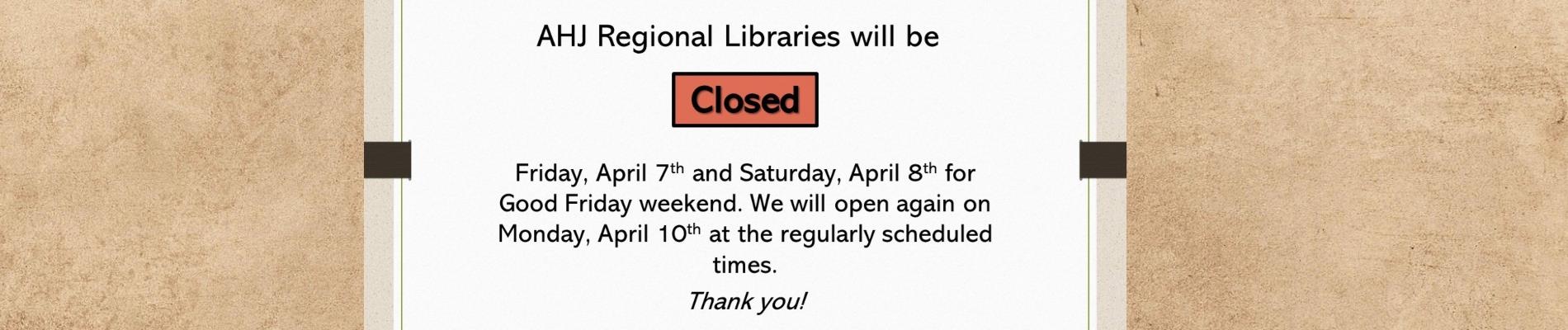 All Libraries closed Friday, April 7th and Saturday, April 8th for Good Friday weekend. We will open again on Monday, April 10th at the regularly scheduled times. 