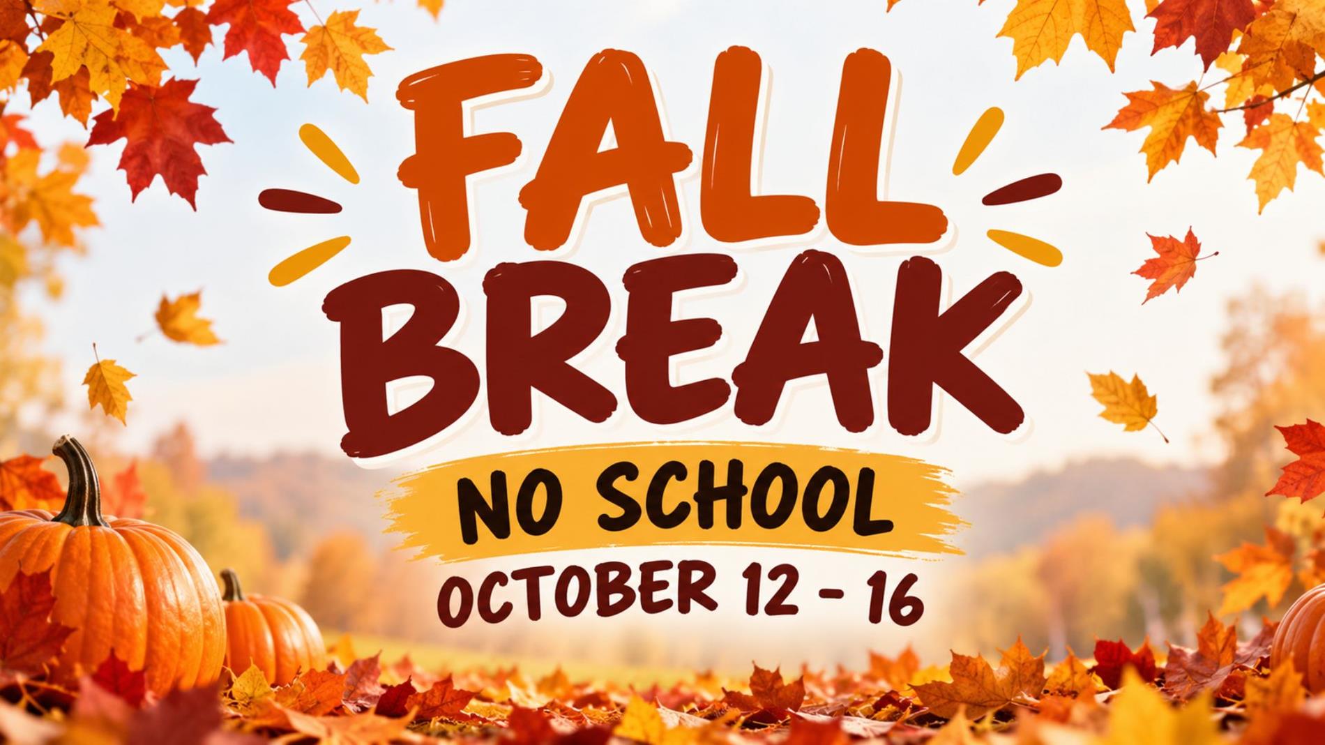 Fall Break announcement with pumpkins and colorful autumn leaves. Large text reads, “Fall Break. No School. October 12–16.”