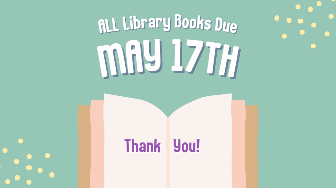 Library books due May 17th