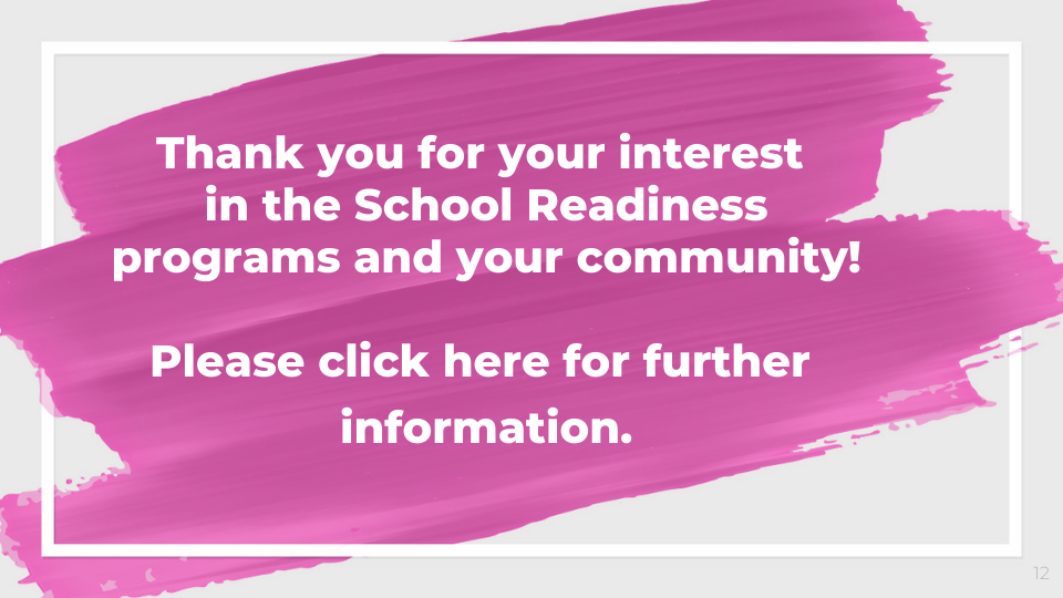 Thank you for your interest in the School Readiness programs and your community!Please click here for further information