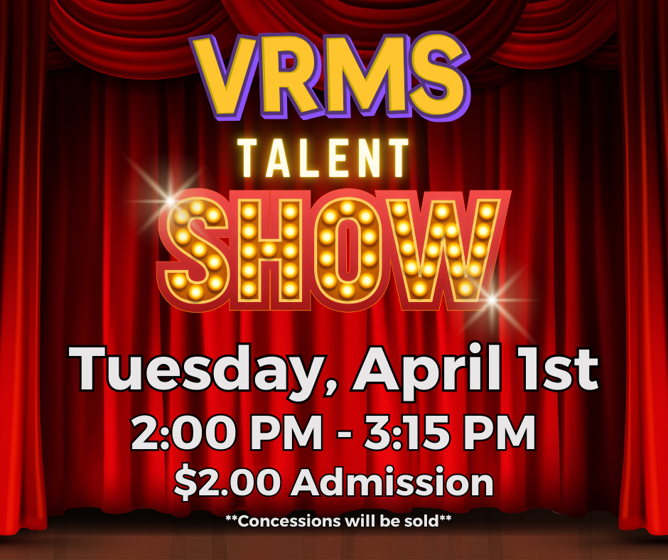 VRMS talent show.  April 1st from 2:00 - 3:15. $2.00 entry.  Concessions will be sold.