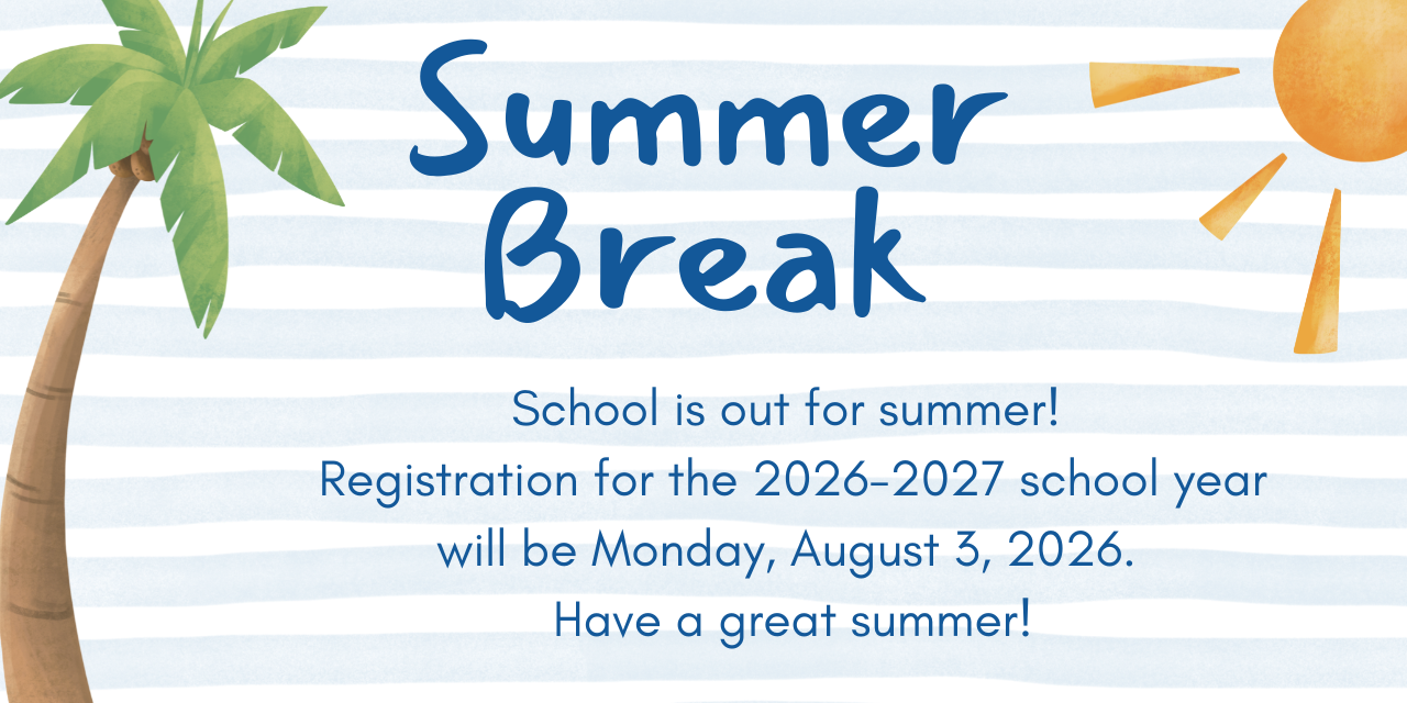 summer break - registration is August 3, 2026 for the 2026-2027 school year