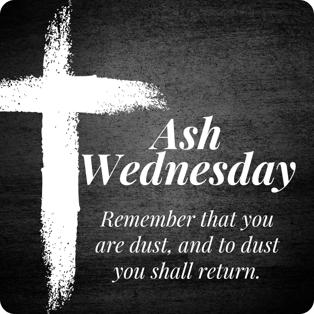 Ash Wednesday Remember that you are dust, and to dust you shall return