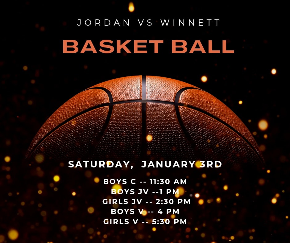 Jordan vs Winnett Basketball Saturday, January 3rd Boys c --11:30AM Boys JV -- 1PM Girls JV -- 2:30 PM Boys V -- 4 PM Girls V --5:30 pm