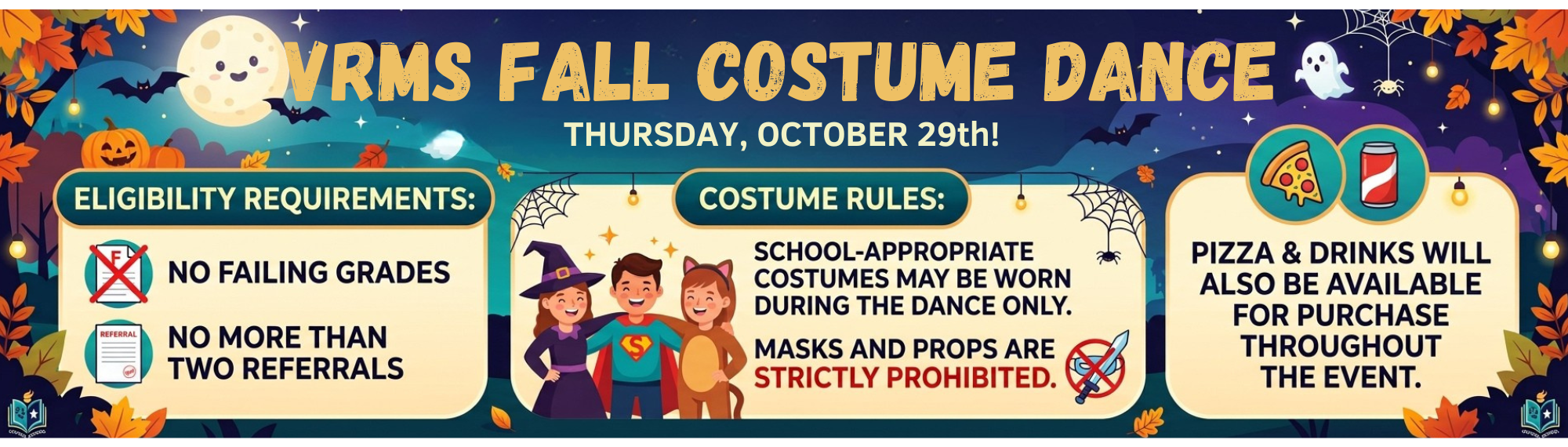 School dance on Thursday, October 29th! Permission forms will be distributed this week. To be eligible to attend, students must have no failing grades and no more than two referrals. School-appropriate costumes may be worn during the dance only, though masks and props are strictly prohibited. Pizza and drinks will also be available for purchase throughout the event.