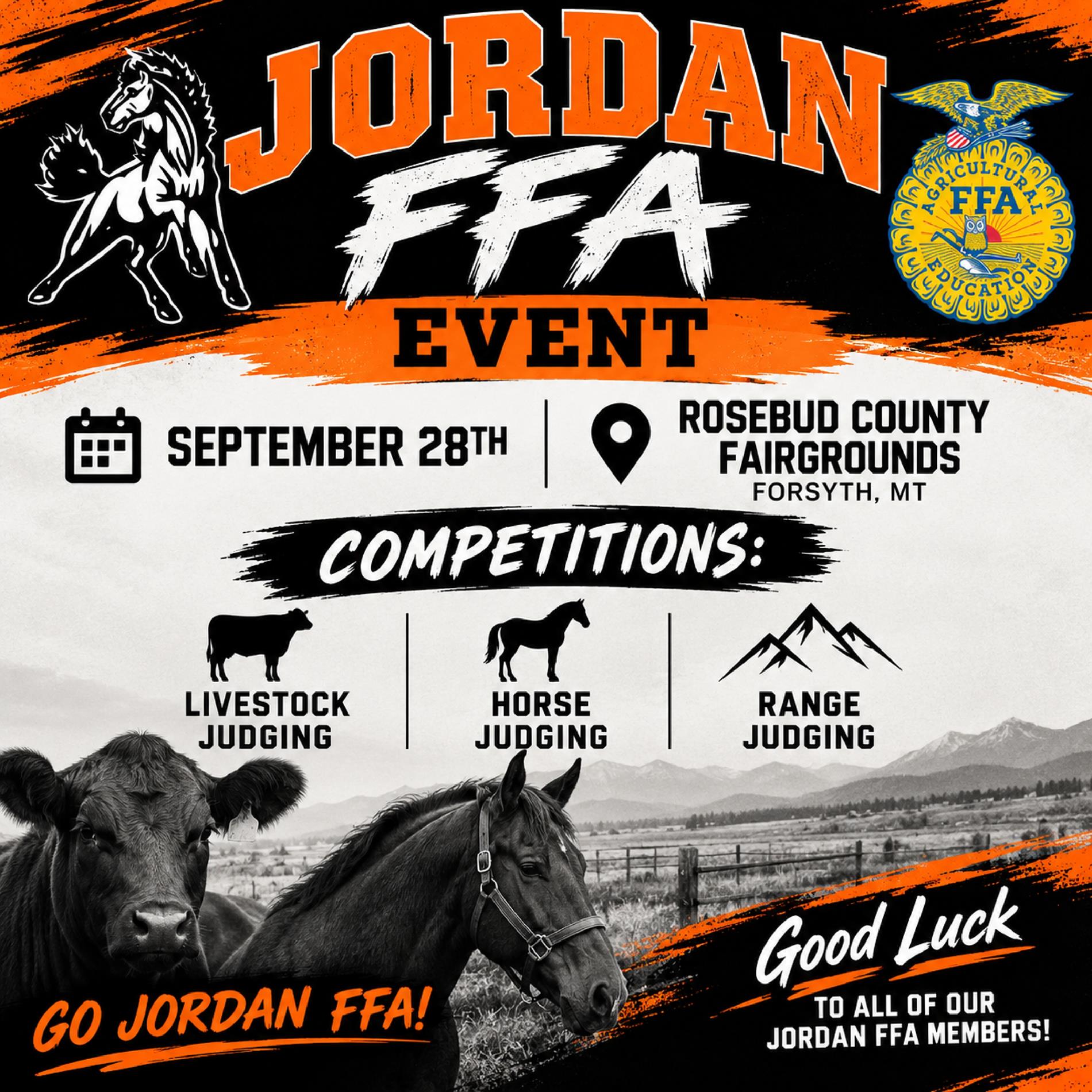 Jordan FFA Event September 28th Rosebud County Fairgrounds Forsyth, MT Competitions: Livestock judging, horse judging, range judging Go Jordan FFA! GOod Luck to all our Jordan FFA Members!