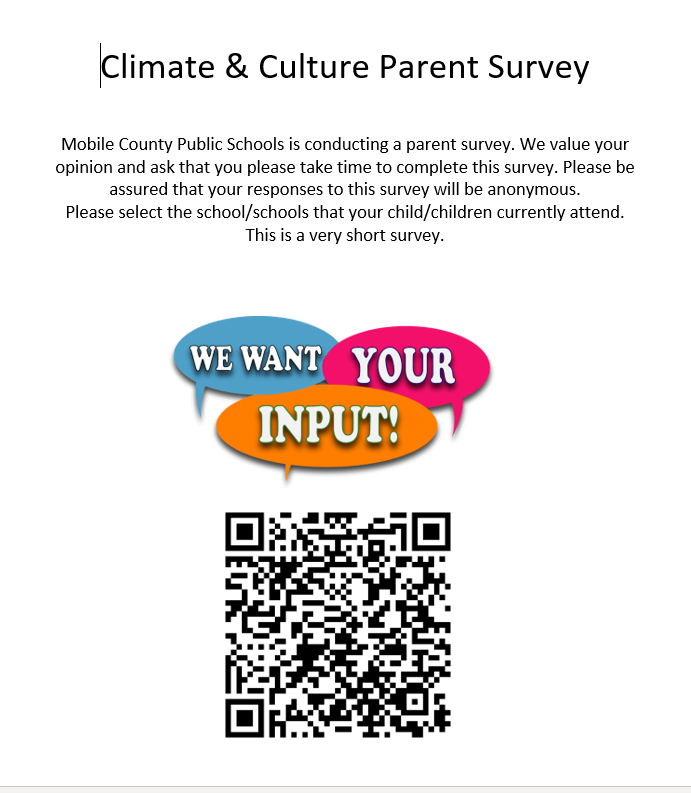 Climate & Culture Parent Survey  Mobile County Public Schools is conducting a parent survey. We value your opinion and ask that you please take time to complete this survey. Please be assured that your responses to this survey will be anonymous.   Please select the school/schools that your child/children currently attend.   This is a very short survey.