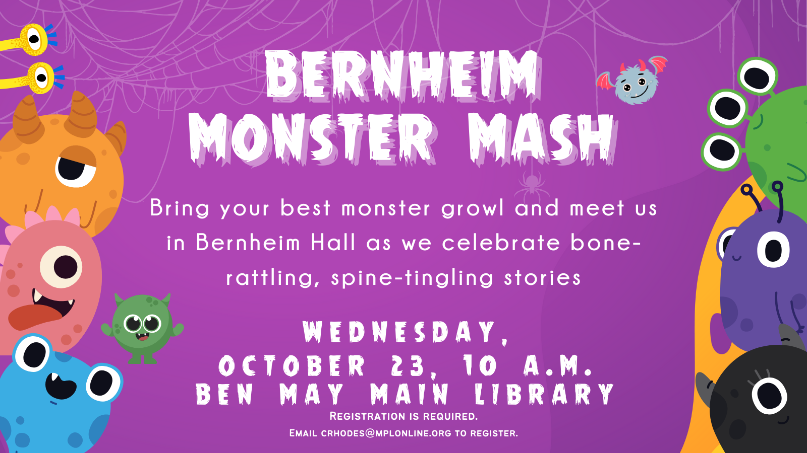 Bernheim Monster Mash Bring your best monster growl and meet us in Bernheim Hallas we celebratebone rattiling , spine tingling stories Wednesday October 23, 10 am Ben May Main Library