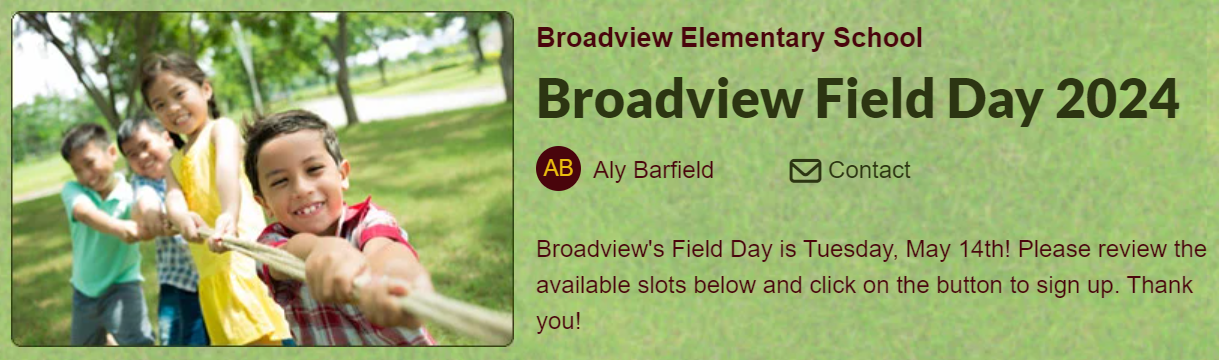 Broadview's Field Day is Tuesday, May 14th! Please review the available slots below and click on the button to sign up. Thank you!