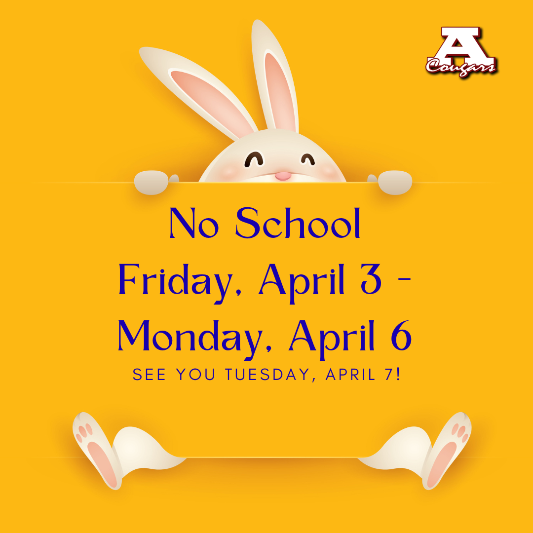 No School Friday, April 3, and Monday, April 6. See you in class on Tuesday, April 7.