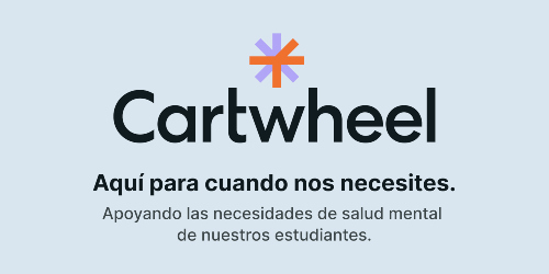 Cartwheel. Aquí estamos cuando nos necesitas. Apoyando las necesidades de salud mental de nuestros estudiantes.