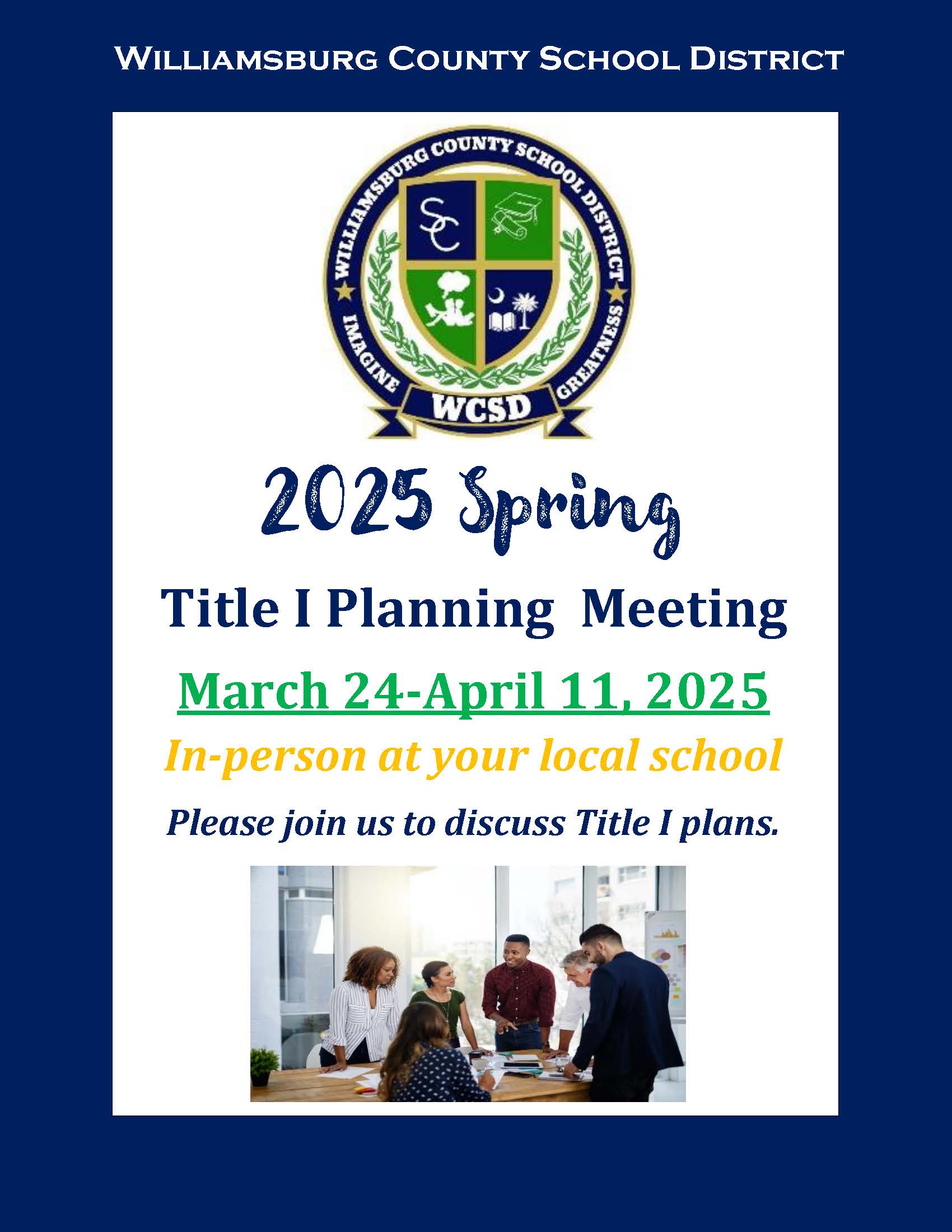 Williamsburg County School District. District Logo Williamsburg County School District Imagine Greatness WCSD... 2025 Spring Title I Planning Meeting March 24-April 11, 2025 In-person at your local school Please join us to discuss Title I plans. picture of three males and three females around an office conference table