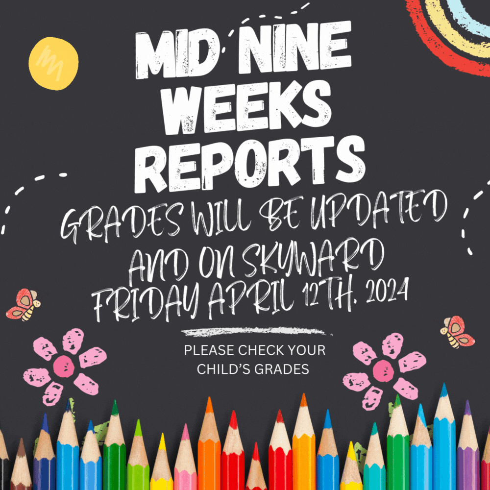 MID-NINE WEEKS REPORTS-GRADES WILL BE UPDATED AND ON SKYWARD FRIDAY APRIL 12TH, 2024 PLEAE CHECK YORU CHILDS GRADES