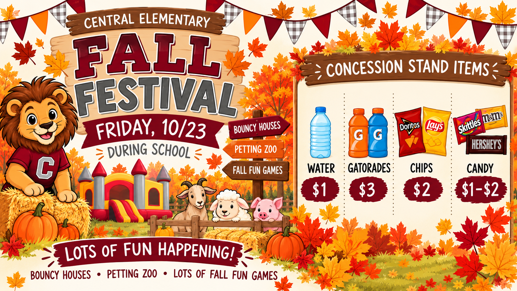 Central Elementary Fall Festival Friday, 10/23 During School Bouncy Houses Petting Zoo Fall Fun Games Lots of Fun Happening! Concession Stand Items Water $1, Gatorades $3, Chips $2, Candy $1-$2