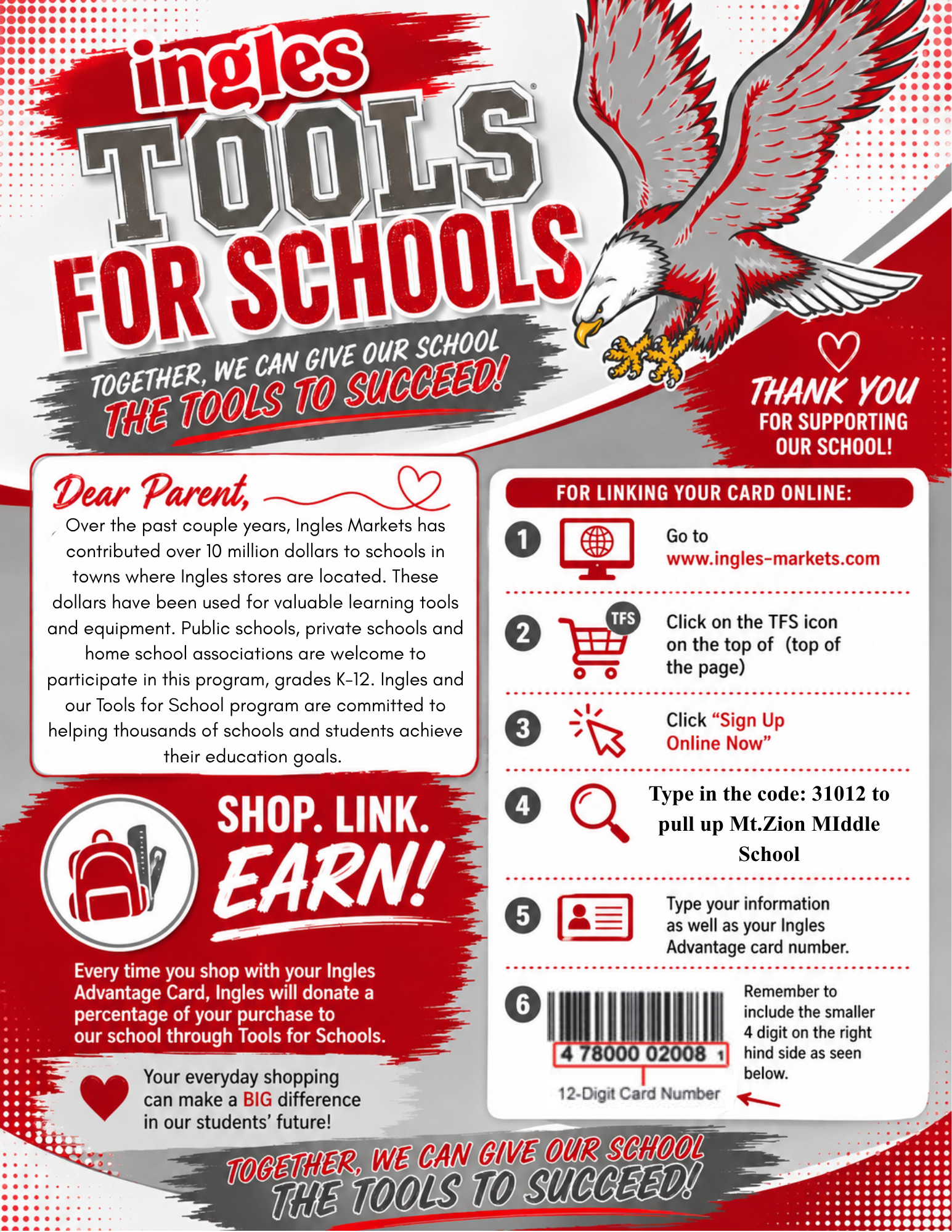 A vibrant red and white promotional flyer titled "Ingles Tools for Schools: Together, we can give our school the tools to succeed!"The left section features a "Dear Parent" letter explaining that Ingles Markets has contributed over 10 million dollars to schools and invites public, private, and home school associations (grades K–12) to participate. Below the letter is a "SHOP. LINK. EARN!" badge explaining that a percentage of purchases made with an Ingles Advantage Card will be donated to the school.The right section outlines a 6-step visual guide titled "For Linking Your Card Online":Go to ingles-markets.com.Click on the TFS icon at the top of the page.Click "Sign Up Online Now."Type in the school code: 31012 to pull up Mt. Zion Middle School.Type in personal information and the Ingles Advantage Card number.Graphic showing where to find the 12-digit card number, noting to include the smaller 12th digit on the right.