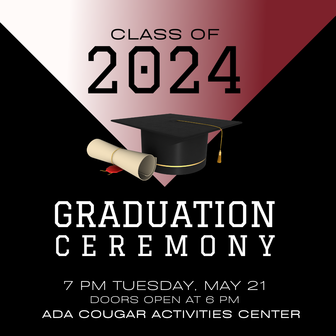 Class of 2024 graduation 7 p.m. tuesday May 21; doors open at 6 p.m. located at the Ada Cougar Activities Center