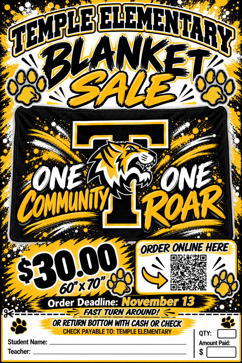 TEMPLE ELEMENTARY BLANKETK  SALE  ONE  ONE COMMUNTY ROAR  ORDER ONLINE HERE  $30.00  60"x70"  Order Deadline: November 13  FAST TURN AROUND! OR RETURN BOTTOM WITH CASH OR CHECK CHECK PAYABLE TO: TEMPLE ELEMENTARY  QTY:  Student Name:  Amount Paid:  Teacher:  $