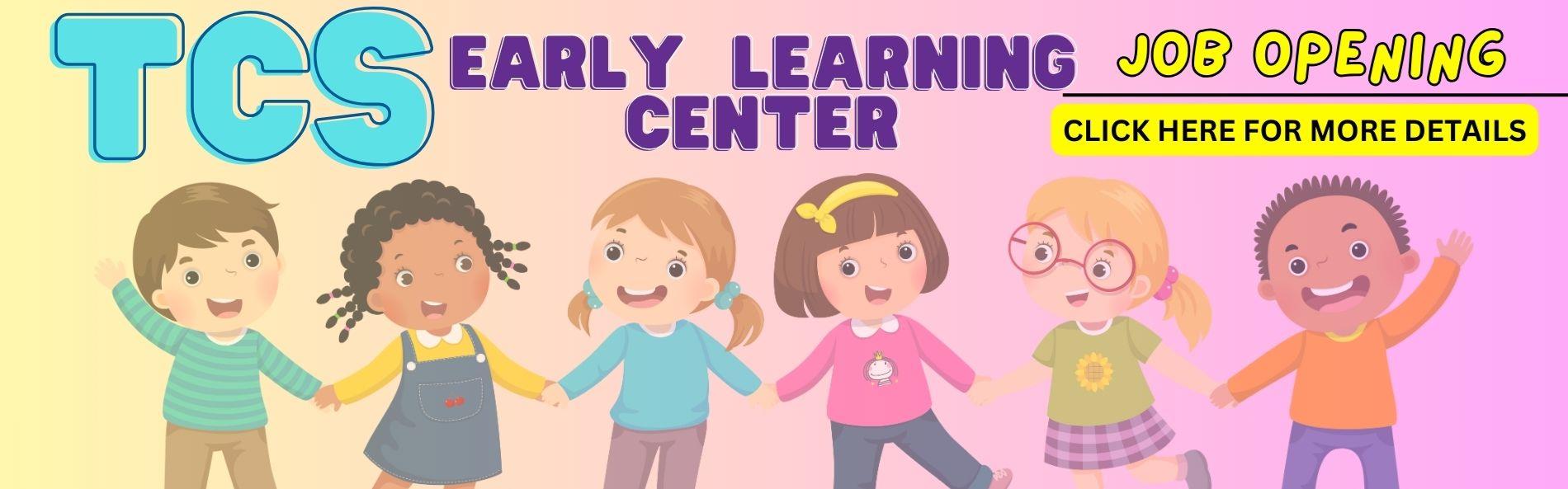 NOW HIRING FOR THE  TCS EARLY CHILDHOOD LEARNING CENTER. CLICK HYPERLINK TO LEANR MORE.