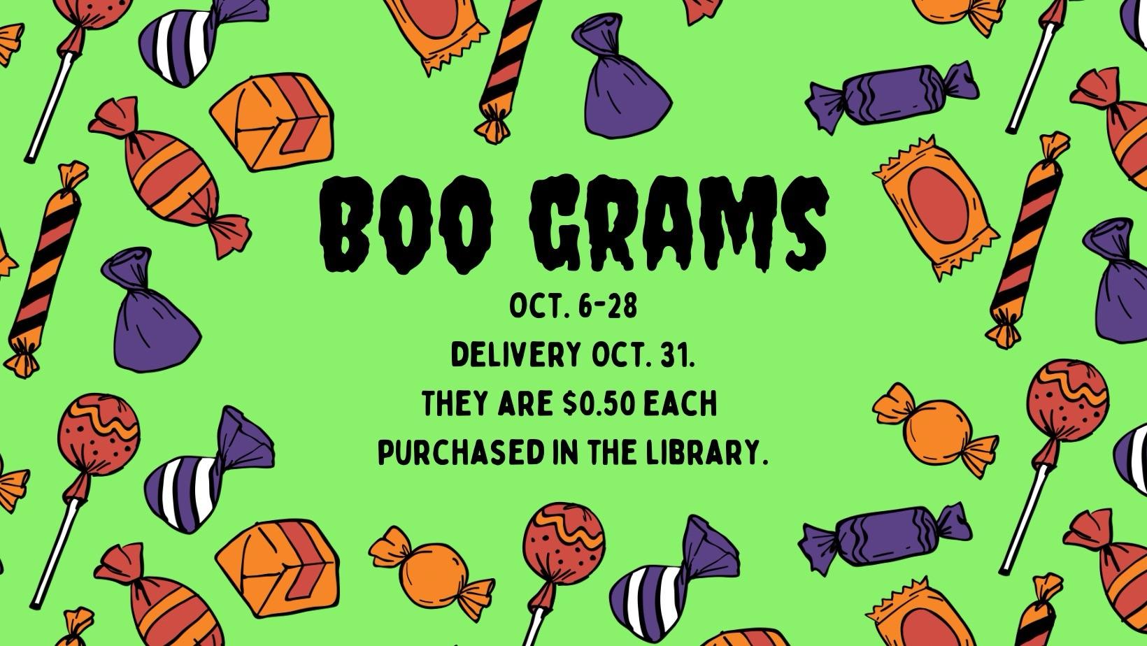 Boo grams for sale Oct. 6-28th. Delivery is Oct. 31st. They are 0.50 each. They can be purchased in the library. 