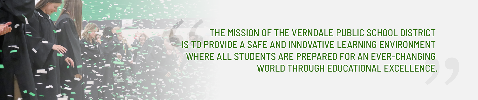 The mission of the Verndale Public School District is to provide a safe and innovative learning environment where all students are prepared for an ever-changing world through educational excellence.